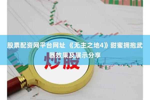 股票配资网平台网址 《无主之地4》甜蜜拥抱武器效果及展示分享