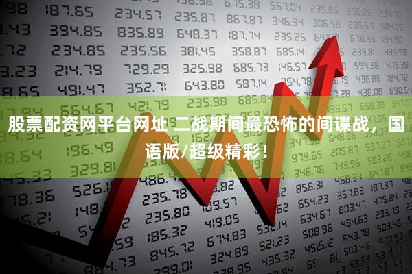 股票配资网平台网址 二战期间最恐怖的间谍战，国语版/超级精彩！