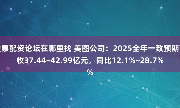 股票配资论坛在哪里找 美图公司：2025全年一致预期营收37.44~42.99亿元，同比12.1%~28.7%